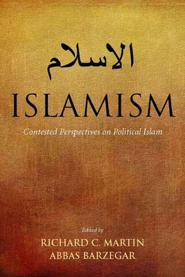 Islamism: Contested Perspectives on Political Islam by Martin, Richard C.