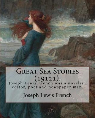Great Sea Stories (19121), edited By: Joseph Lewis French: Joseph Lewis French (1858-1936) was a novelist, editor, poet and newspaper man.The New York by French, Joseph Lewis