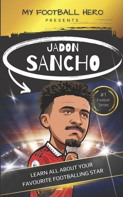 My Football Hero: Jadon Sancho: Learn all about your favourite footballing star by Green, Rob