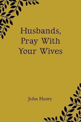 Husbands, Pray With Your Wives by Henry, John