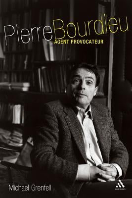 Pierre Bourdieu: Agent Provocateur by Grenfell, Michael James