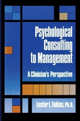 Psychological Consulting to Management: A Clinician's Perspective by Tobias, Lester L.
