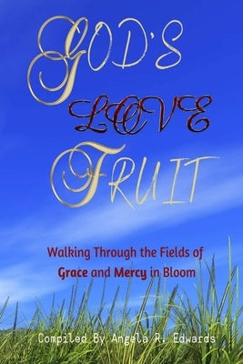 God's Love Fruit: Walking Through the Fields of Grace and Mercy in Bloom by Porter, Marilyn E.