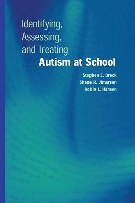 Identifying, Assessing, and Treating Autism at School by Brock, Stephen E.