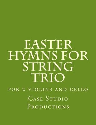Easter Hymns For String Trio: for 2 violins and cello by Productions, Case Studio