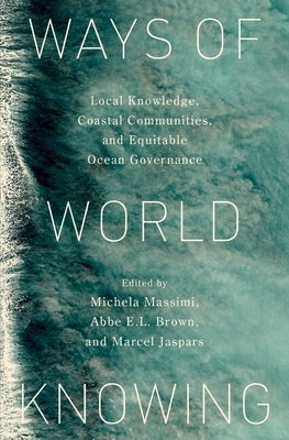 Ways of World Knowing: Local Knowledge, Coastal Communities, and Equitable Ocean Governance by Massimi, Michela