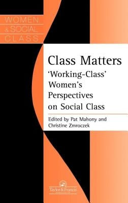 Class Matters: Working Class Women's Perspectives on Social Class by Mahony, Pat