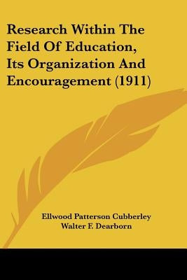 Research Within The Field Of Education, Its Organization And Encouragement (1911) by Cubberley, Ellwood Patterson