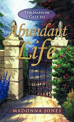 The Narrow Gate to Abundant Life by Jones, Madonna