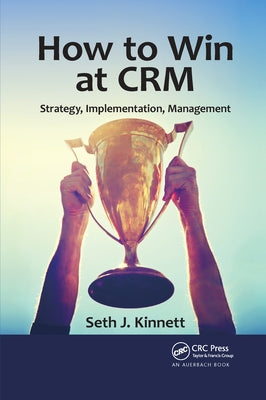 How to Win at CRM: Strategy, Implementation, Management by Kinnett, Seth