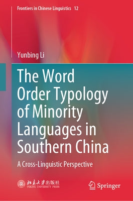The Word Order Typology of Minority Languages in Southern China: A Cross-Linguistic Perspective by Li, Yunbing
