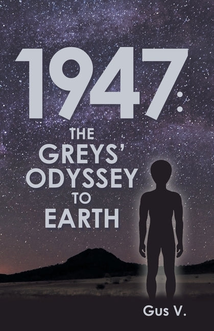 1947: the Greys' Odyssey to Earth by V, Gus