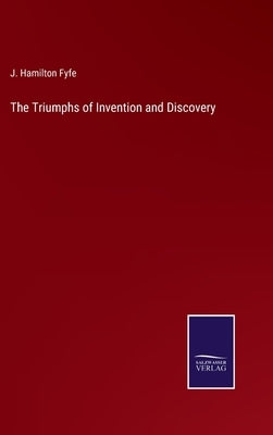 The Triumphs of Invention and Discovery by Fyfe, J. Hamilton