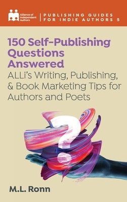 150 Self-Publishing Questions Answered: ALLi's Writing, Publishing, & Book Marketing Tips for Authors and Poets by Independent Authors, Alliance Of