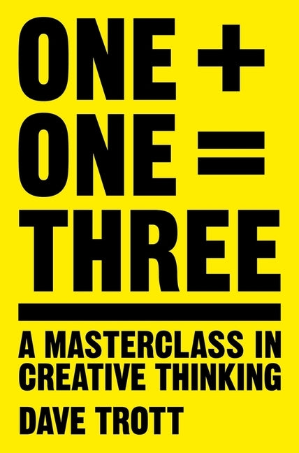 One Plus One Equals Three: A Masterclass in Creative Thinking by Trott, Dave