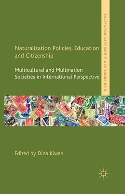 Naturalization Policies, Education and Citizenship: Multicultural and Multination Societies in International Perspective by Kiwan, D.