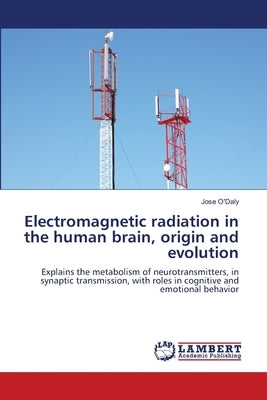 Electromagnetic radiation in the human brain, origin and evolution by O'Daly, Jose
