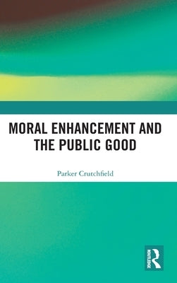 Moral Enhancement and the Public Good by Crutchfield, Parker