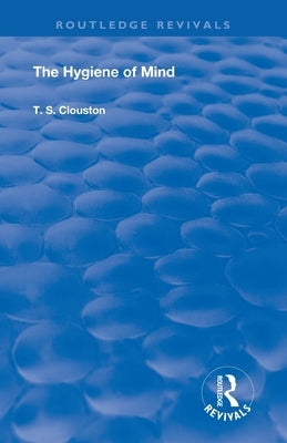 The Hygiene of Mind by Clouston, T. S.