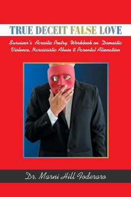 True Deceit False Love: Survivor's Acrostic Poetry Workbook on Domestic Violence, Narcissistic Abuse & Parental Alienation by Foderaro, Marni Hill