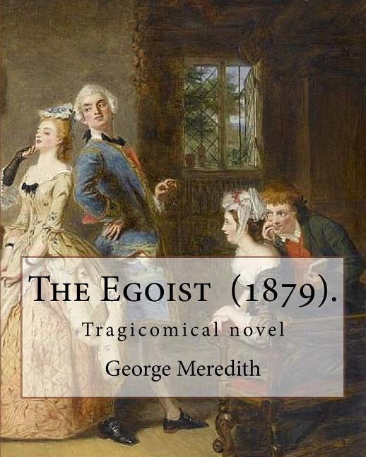 The Egoist (1879). By: George Meredith: The Egoist is a tragicomical novel by George Meredith published in 1879 by Meredith, George