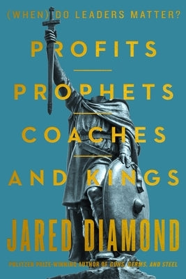 Prophets, Coaches, and Kings: (When) Do Leaders Matter? by Diamond, Jared