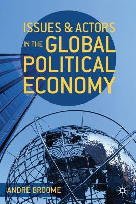 Issues and Actors in the Global Political Economy by Broome, André