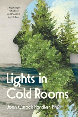 Lights in Cold Rooms: A Psychologist Reflects on Family, Aging, Love & Loss by Cusack Handler, Joan