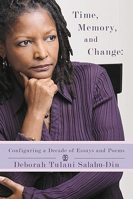 Time, Memory, and Change: Configuring a decade of essays and poems by Salahu-Din, Deborah Tulani