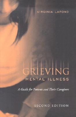 Grieving Mental Illness: A Guide for Patients and Their Caregivers by LaFond, Virginia