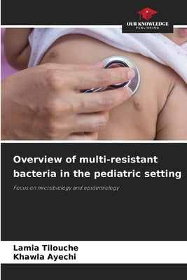 Overview of multi-resistant bacteria in the pediatric setting by Tilouche, Lamia