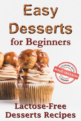 Easy desserts for beginners: Lactose-free desserts recipes (Healthy dessert recipe book) by Jackson, Maud