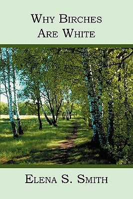 Why Birches Are White by Smith, Elena S.