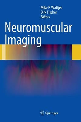 Neuromuscular Imaging by Wattjes, Mike P.