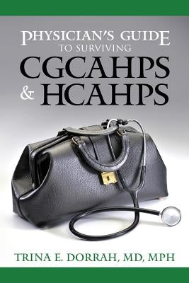 Physician's Guide to Surviving CGCAHPS & HCAHPS by MD, Mph Trina E. Dorrah