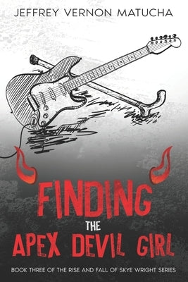 Finding The Apex Devil Girl: Book three of the Skye Wright Rise and Fall Series by Matucha, Jeffrey Vernon