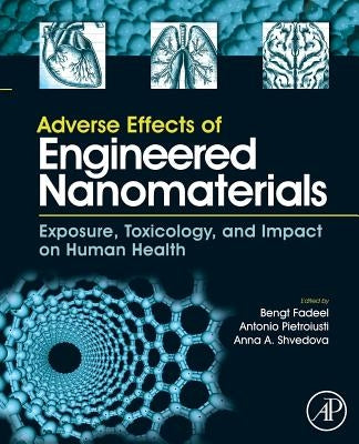Adverse Effects of Engineered Nanomaterials: Exposure, Toxicology, and Impact on Human Health by Fadeel, Bengt