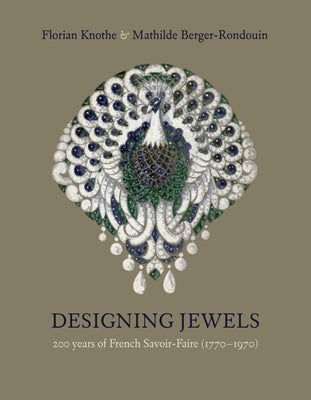 Designing Jewels: 200 Years of French Savoir-Faire (1770-1970) by Knothe, Florian