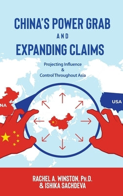 China's Power Grab and Expanding Claims: Projecting Influence and Control Throughout Asia by Sachdeva, Ishika