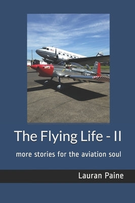 The Flying Life - II: more stories for the aviation soul by Paine, Lauran, Jr.