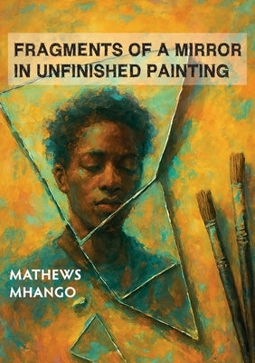 Fragments of a mirror in unfinished painting: Poems by Mhango, Mathews