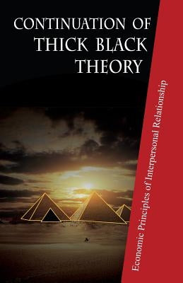 Continuation of Thick Black Theory: Principles of Economics in Interpersonal Relationship by Lu, Xudong