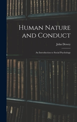 Human Nature and Conduct: An Introduction to Social Psychology by Dewey, John