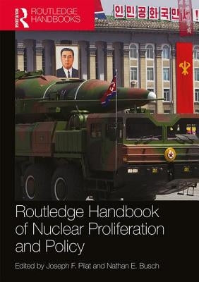 Routledge Handbook of Nuclear Proliferation and Policy by Pilat, Joseph F.
