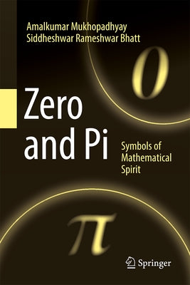 Zero and Pi: Symbols of Mathematical Spirit by Mukhopadhyay, Amalkumar