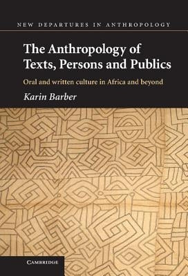 The Anthropology of Texts, Persons and Publics by Barber, Karin