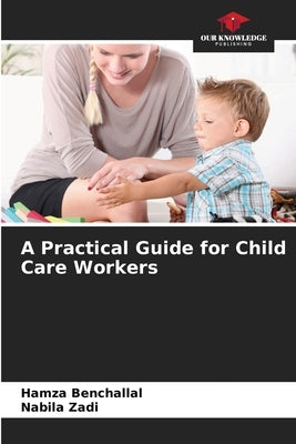 A Practical Guide for Child Care Workers by Benchallal, Hamza