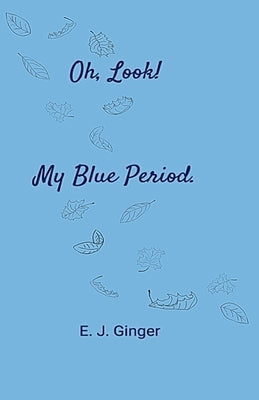Oh, Look! My Blue Period. by Ginger, E. J.