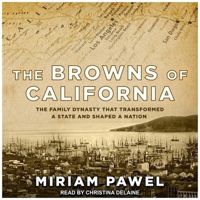 The Browns of California: The Family Dynasty That Transformed a State and Shaped a Nation by Delaine, Christina