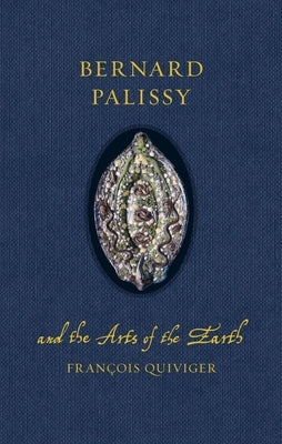 Bernard Palissy and the Arts of the Earth by Quiviger, François